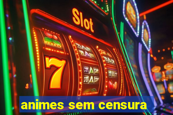 animes sem censura